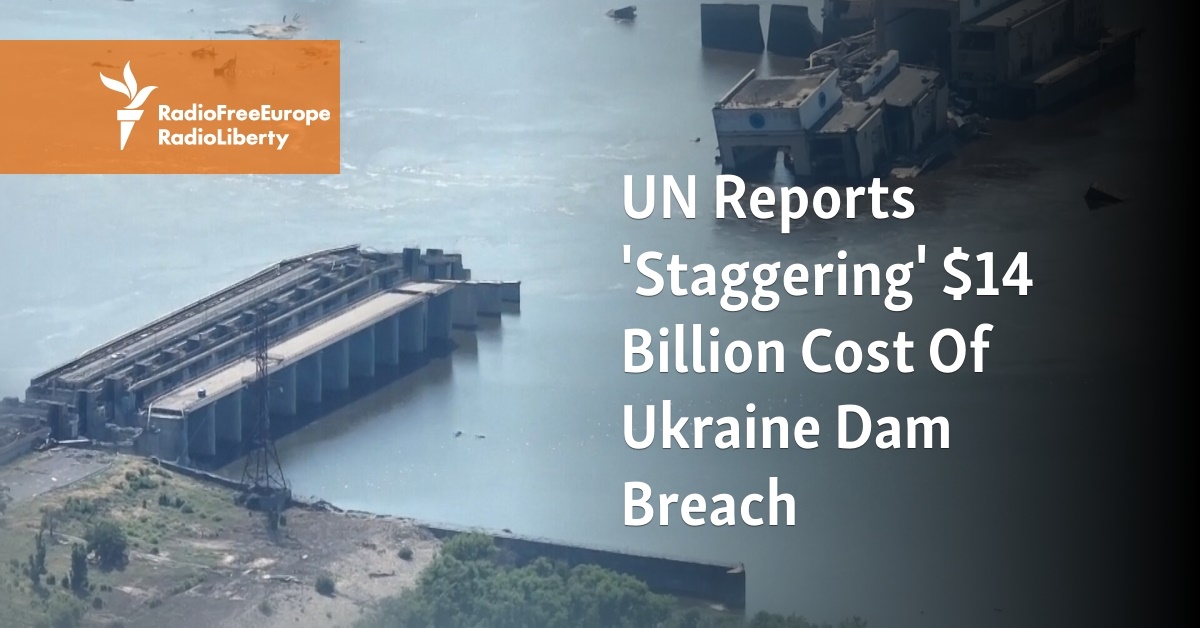 UN Reports 'Staggering' $14 Billion Cost Of Ukraine Dam Breach