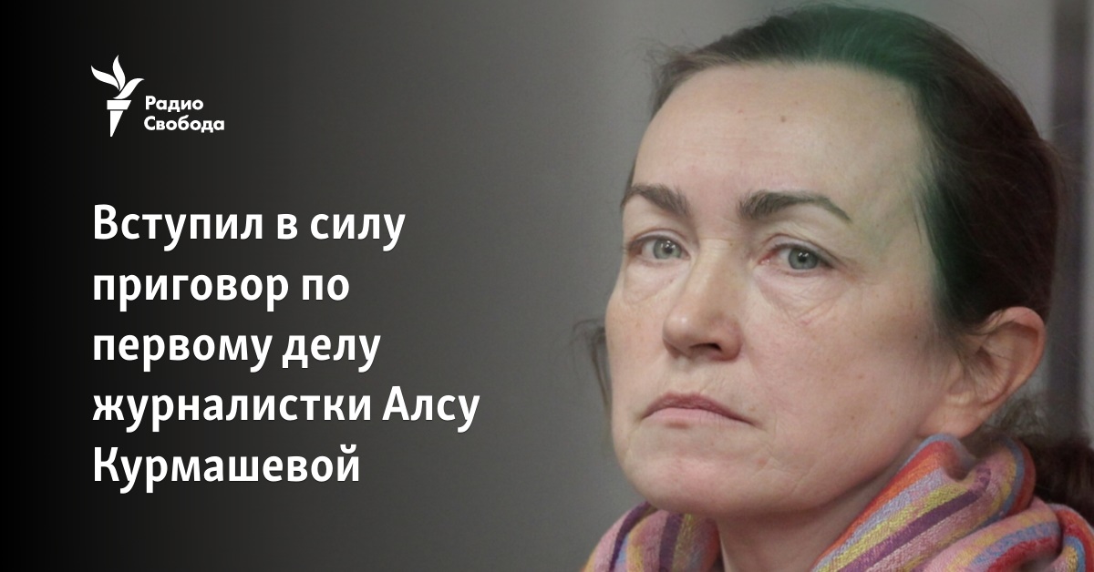 The sentence entered into force in the first case of journalist Alsa Kurmasheva