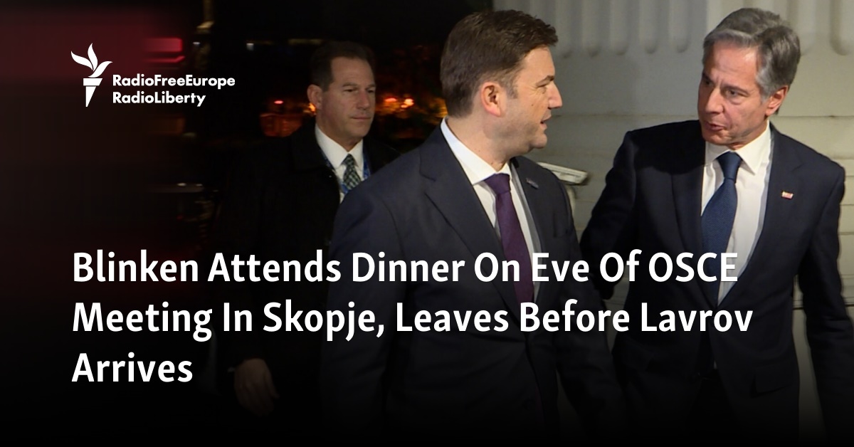Blinken Attends Dinner On Eve Of OSCE Meeting In Skopje, Leaves Before  Lavrov Arrives