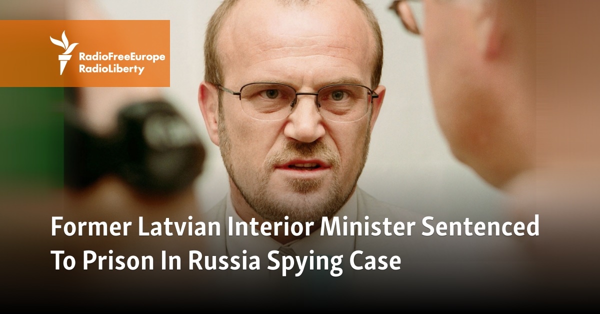 Former Latvian Interior Minister Sentenced To Prison In Russia Spying Case - Vimarsana News