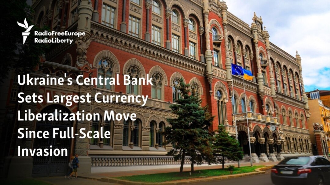 Ukraine's Central Bank Sets Largest Currency Liberalization Move Since  Full-Scale Invasion