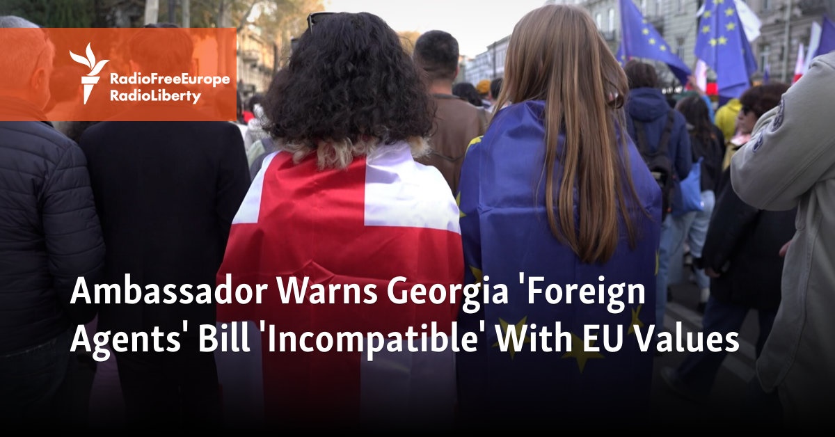 Ambassador Warns Georgia 'Foreign Agents' Bill 'Incompatible' With EU Values - Vimarsana News