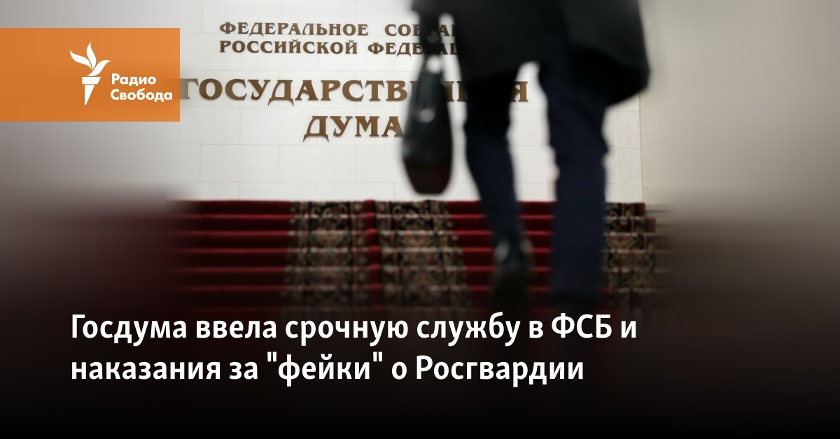 The State Duma introduced compulsory service in the FSB and punishments for “fakes” about the Russian Guard