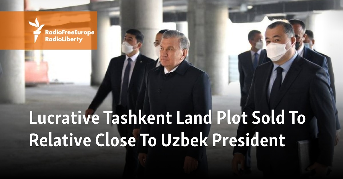 Lucrative Tashkent Land Plot Sold To Relative Close To Uzbek President - Vimarsana News