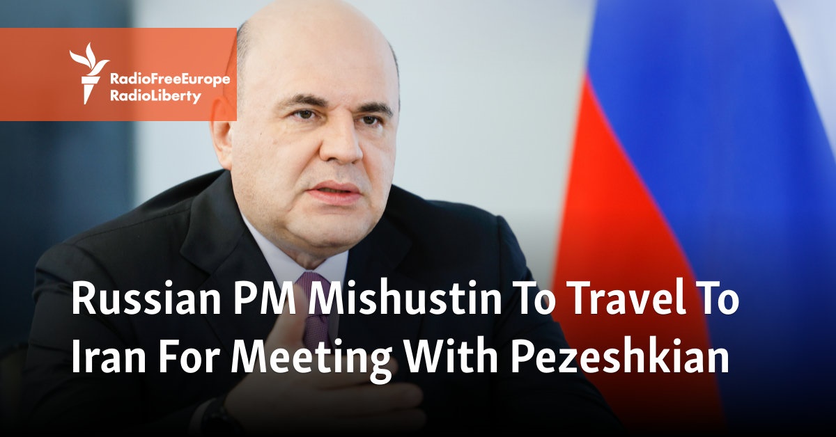 Russian PM Mishustin To Travel To Iran For Meeting With Pezeshkian