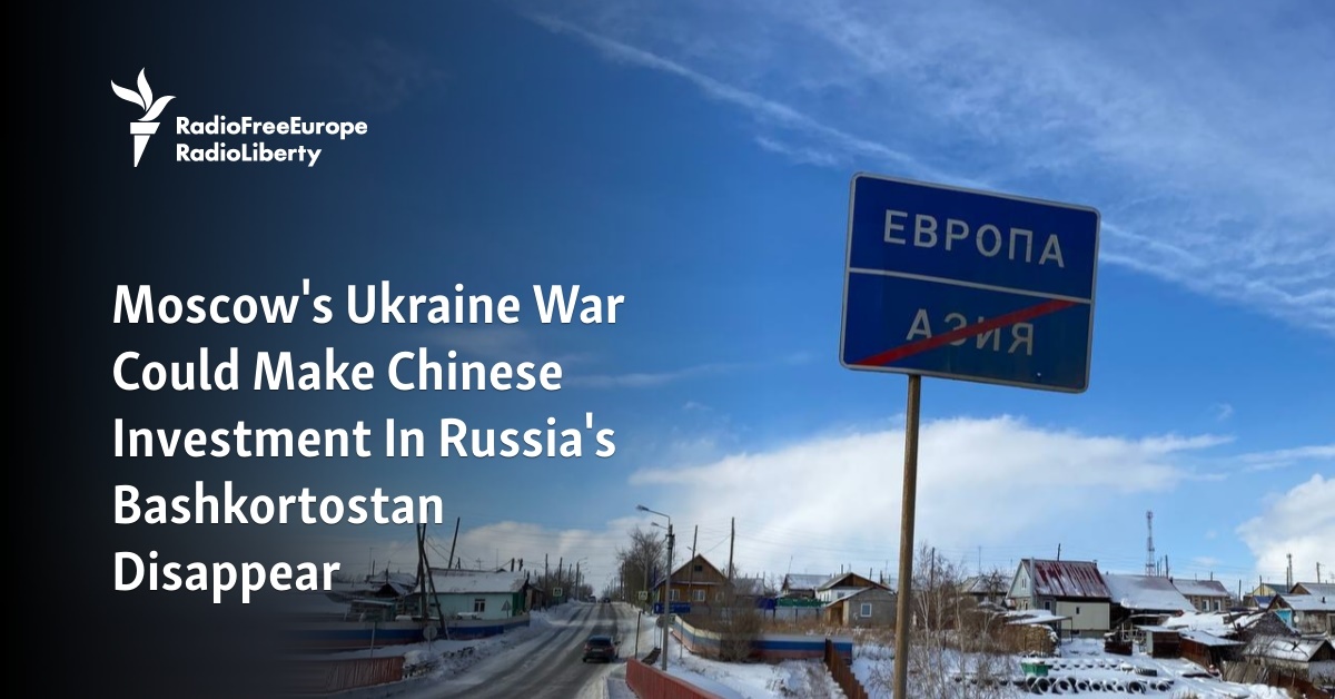 Războiul Moscovei în Ucraina ar putea duce la dispariția investițiilor chineze în Bashkortostanul rus