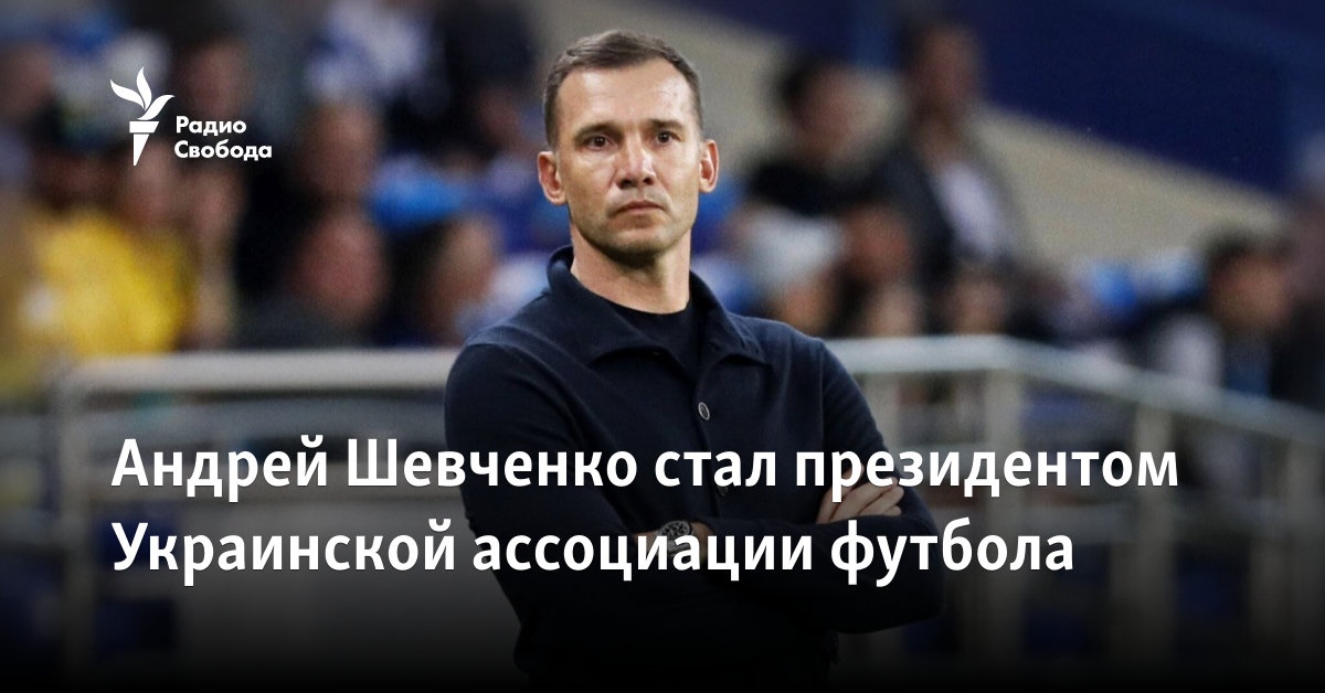 Andriy Shevchenko became the president of the Ukrainian Football Association