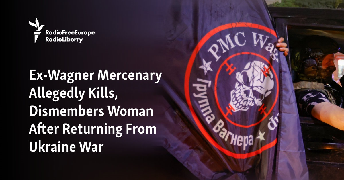 Ex-Wagner Mercenary Allegedly Kills, Dismembers Woman After Returning From Ukraine War - Vimarsana News