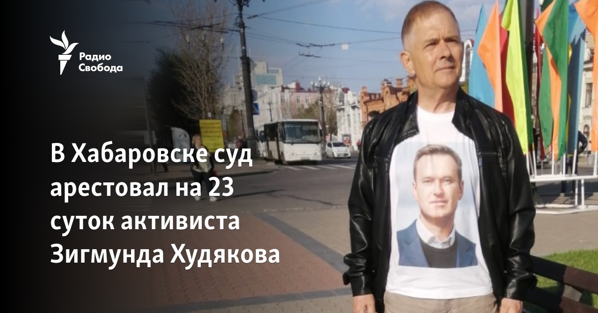 In Khabarovsk, the court arrested activist Zygmund Khudyakov for 23 days