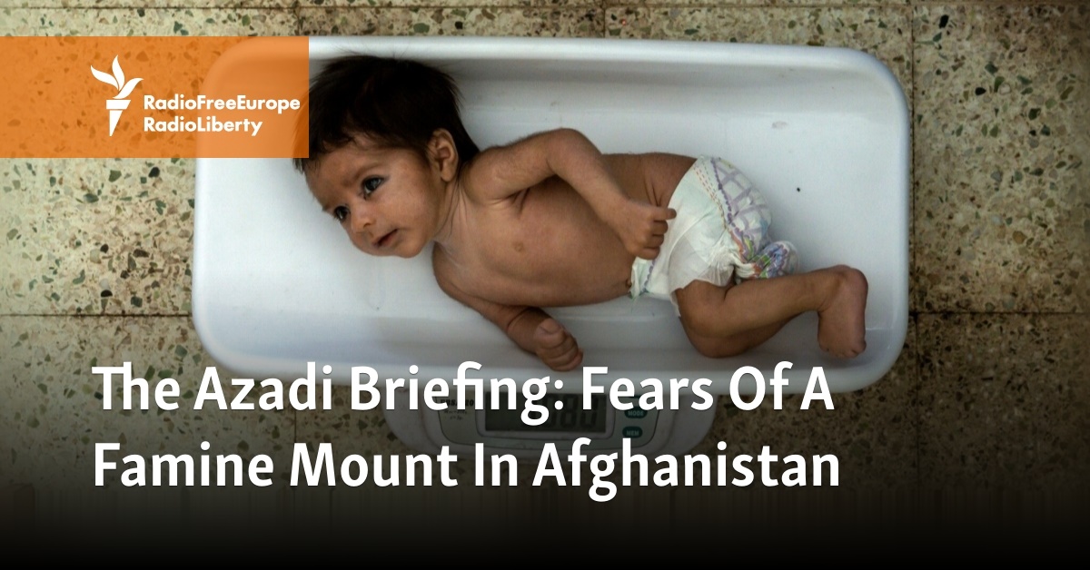 The Azadi Briefing: Fears Of A Famine Mount In Afghanistan - Vimarsana News