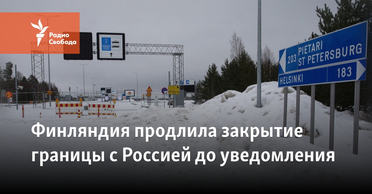 Finland has extended the closure of its border with Russia until further notice