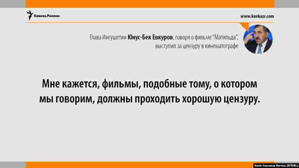 11.08.201 // Глава Ингушетии Юнус-Бек Евкуров считает, что появление нашумевшего фильма Алексея Учителя "Матильда" заставляет общество задуматься о необходимости ввести цензуру