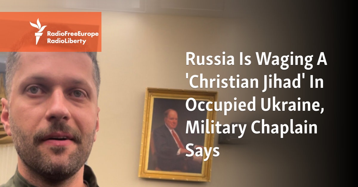 Russia Is Waging A 'Christian Jihad' In Occupied Ukraine, Military ...