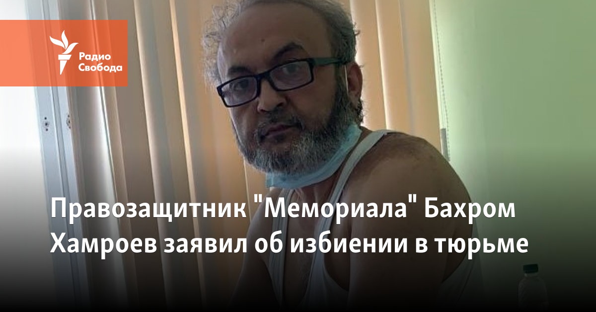 Human rights defender “Memorial” Bahrom Khamroev announced the beating in the prison