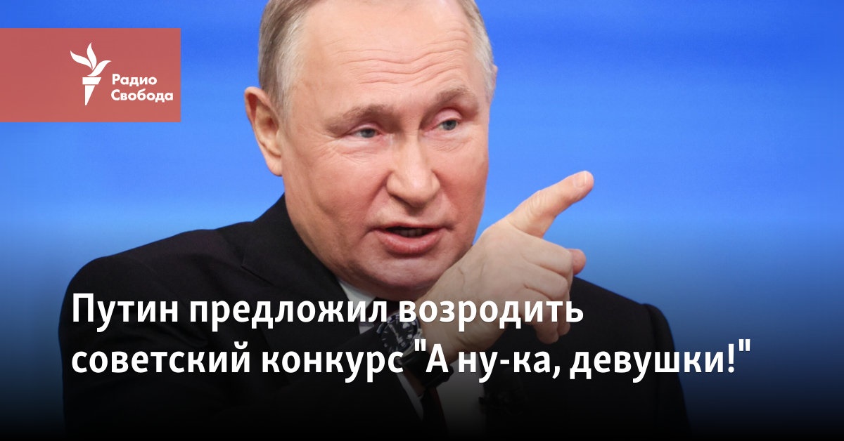 Putin suggested reviving the Soviet contest “Come on, girls!”