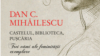 Dan C. MIHĂILESCU. Castelul, biblioteca, puşcăria