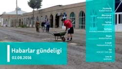 Habarlar gündeligi – 2-nji awgust, 2016 ý.