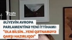 Əliyevin Avropa Parlamentinə yeni ittihamı: 'Ola bilsin... yeni qətnaməyə qarşı hazırlıqdır'