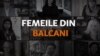 Femeia de azi către tânăra de ieri: Balcani