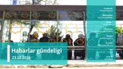 Habarlar gündeligi – 23-nji dekabr, 2016.
