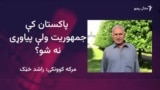 محمد رشید خان: پاکستان کې "غیر جمهوري قوتونه" ولسواکي پیاوړې کېدو ته نه پرېږدي