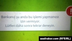 "Siziň bankyňyz şu wagt bu işi amala aşyrmagyňyza rugsat bermeýär. Soň täzeden synanşyp görmegiňizi haýyş edýäris".