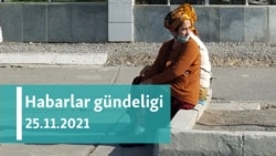 Habarlar gündeligi - 25-nji noýabr, 2021-nji ýyl