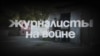 Журналисты на войне