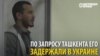 «Они будут пытать, а потом убьют меня» – в Киеве задержан родственник Ислама Каримова