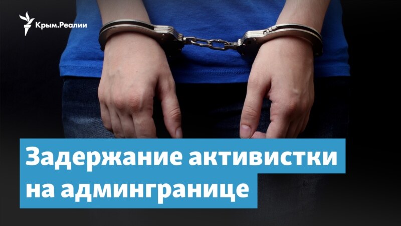 Задержание активистки на админгранице – Крымский вечер
